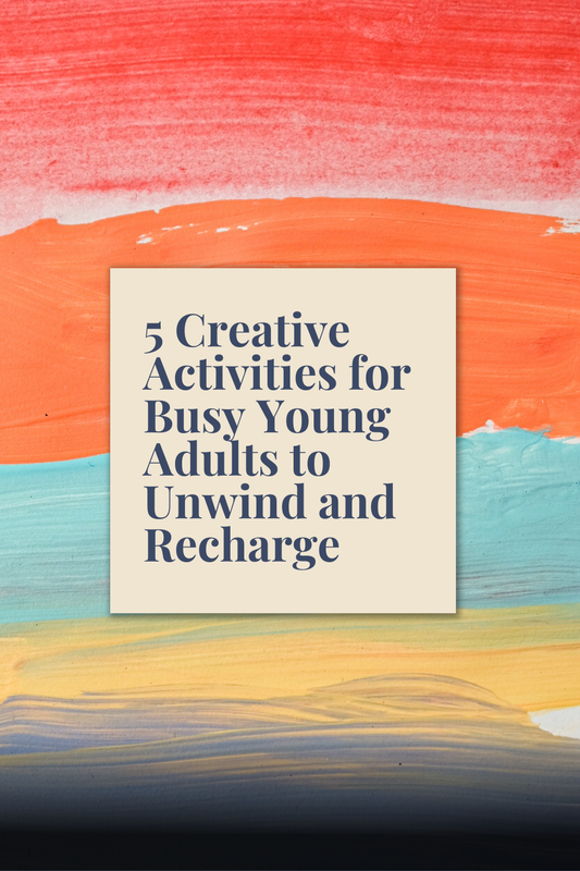 5 Creative Activities for Busy Young Adults to Unwind and Recharge